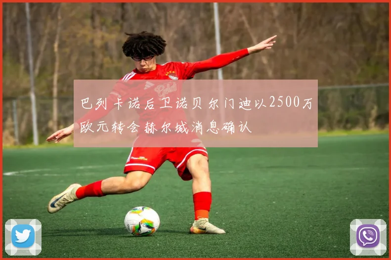 巴列卡诺后卫诺贝尔门迪以2500万欧元转会赫尔城消息确认